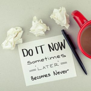 do it now sometimes later becomes never